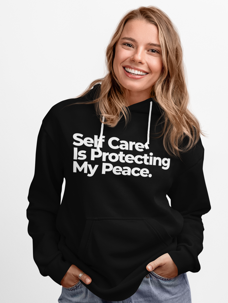 Self Care Is Protecting My Peace Hoodie - A Perfect Shirt