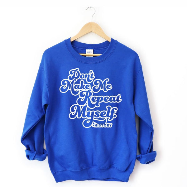 Don't Make Me Repeat Myself History Funny Quote Meme ON BACK Sweatshirt